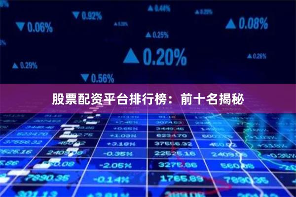 股票配资平台排行榜：前十名揭秘