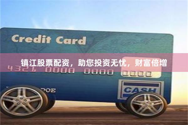 镇江股票配资，助您投资无忧，财富倍增