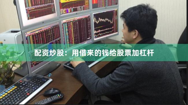 配资炒股:用借来的钱给股票加杠杆