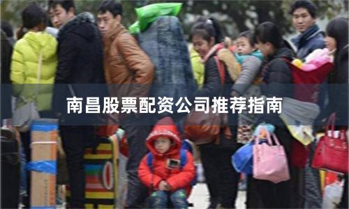 南昌股票配资公司推荐指南