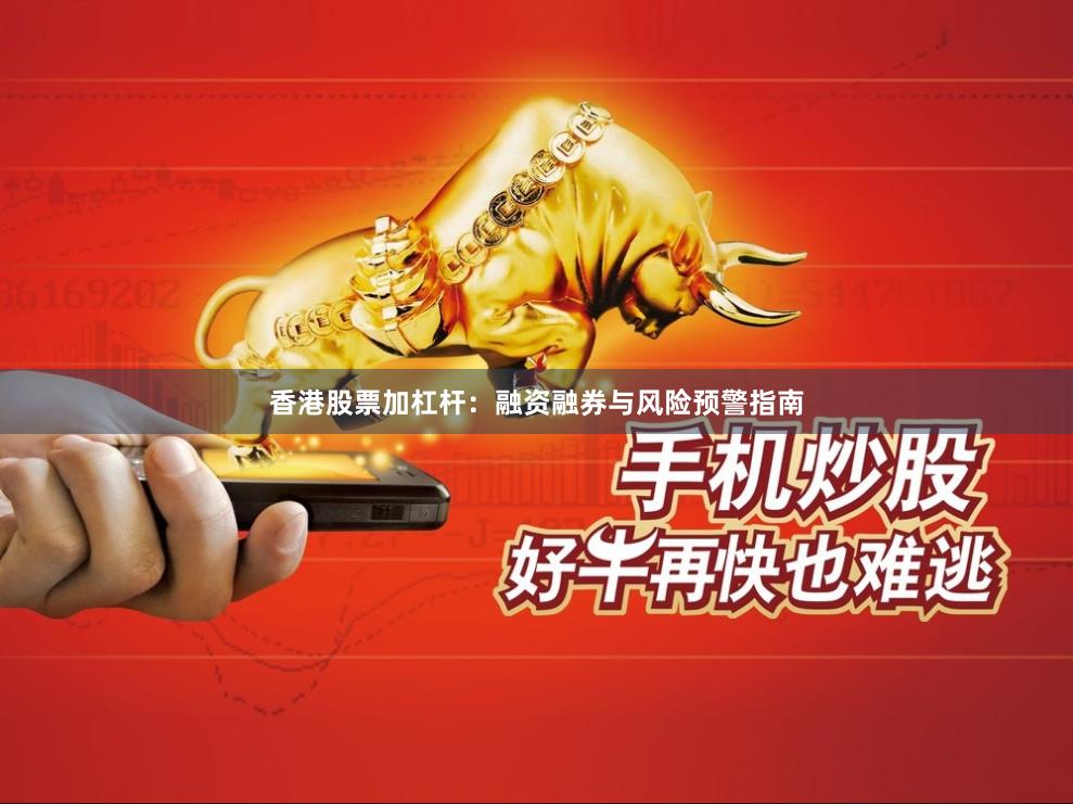 香港股票加杠杆：融资融券与风险预警指南