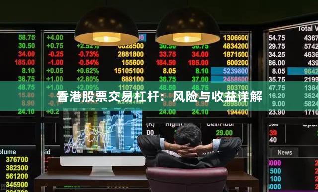 香港股票交易杠杆：风险与收益详解