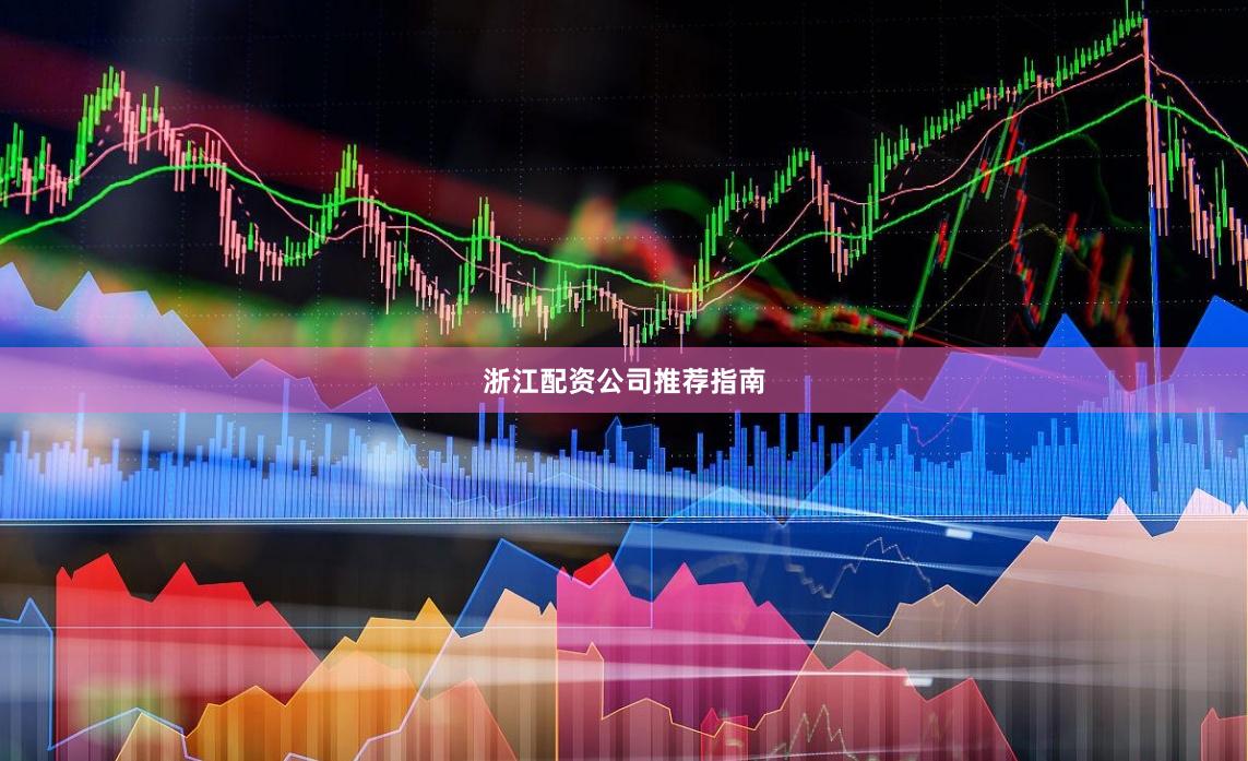 浙江配资公司推荐指南
