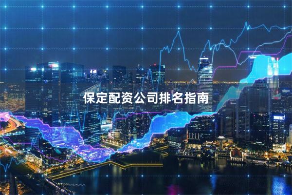 保定配资公司排名指南