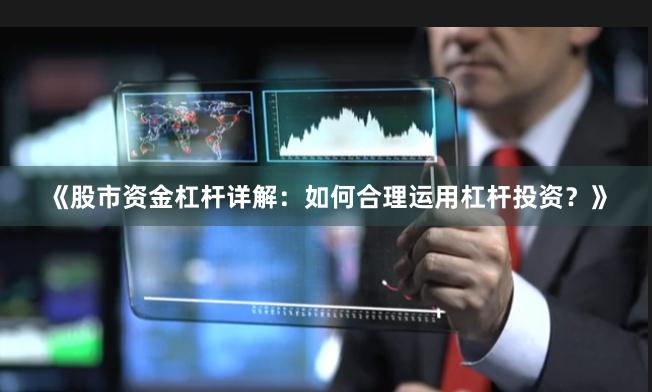 《股市资金杠杆详解：如何合理运用杠杆投资？》